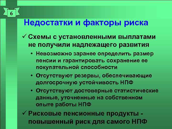 6 Недостатки и факторы риска ü Схемы с установленными выплатами не получили надлежащего развития