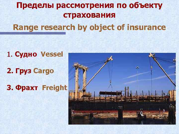 Пределы рассмотрения по объекту страхования Range research by object of insurance 1. Судно Vessel