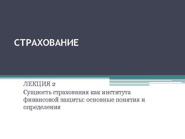 СТРАХОВАНИЕ ЛЕКЦИЯ 2 Сущность страхования как института финансовой защиты: основные понятия и определения 