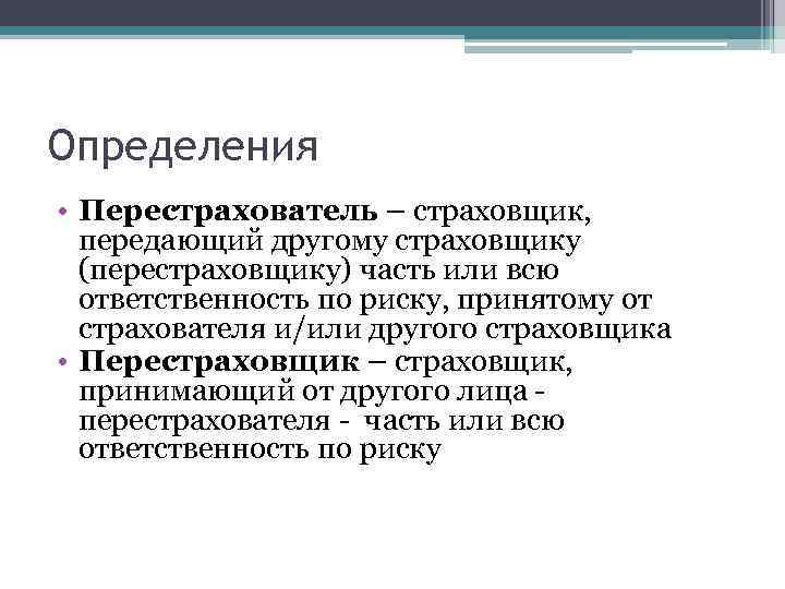 Определения • Перестрахователь – страховщик, передающий другому страховщику (перестраховщику) часть или всю ответственность по