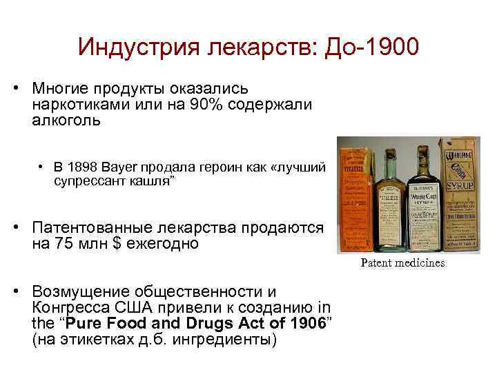 Индустрия лекарств: До-1900 • Многие продукты оказались наркотиками или на 90% содержали алкоголь •