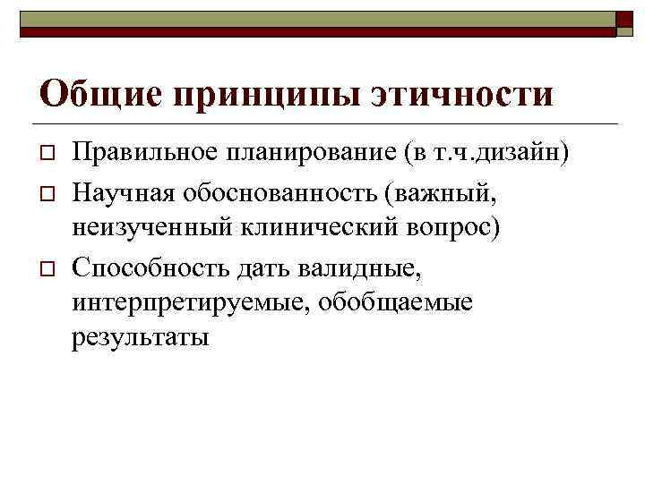 Общие принципы этичности o o o Правильное планирование (в т. ч. дизайн) Научная обоснованность