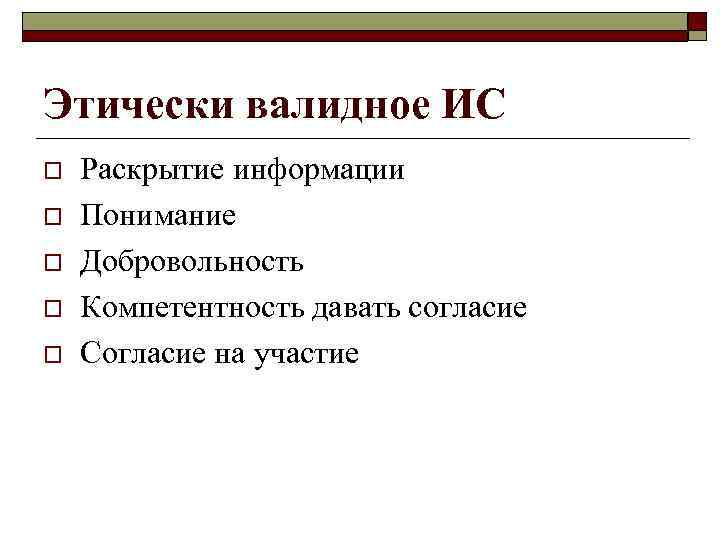 Этически валидное ИС o o o Раскрытие информации Понимание Добровольность Компетентность давать согласие Согласие