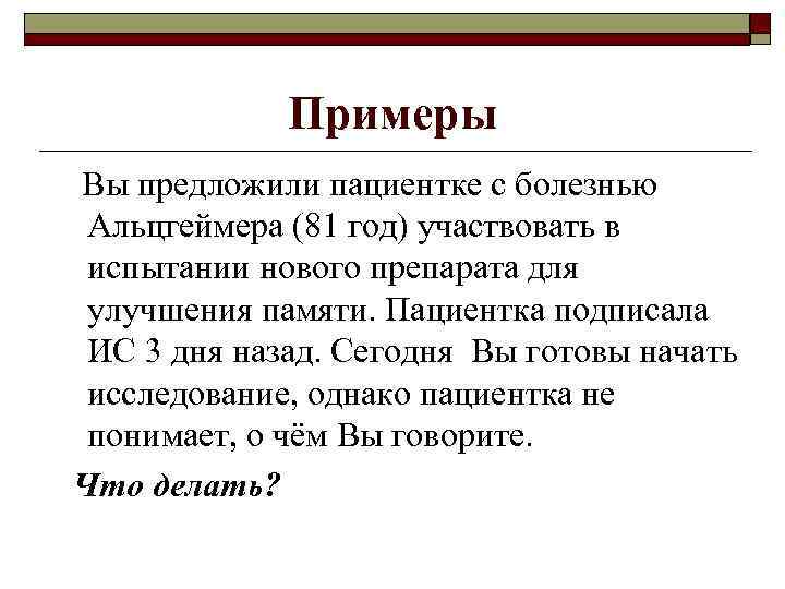 Примеры Вы предложили пациентке с болезнью Альцгеймера (81 год) участвовать в испытании нового препарата