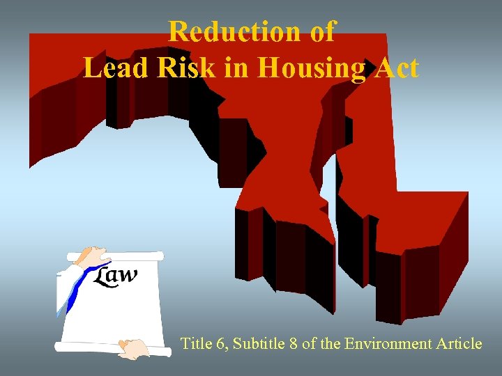Reduction of Lead Risk in Housing Act Title 6, Subtitle 8 of the Environment