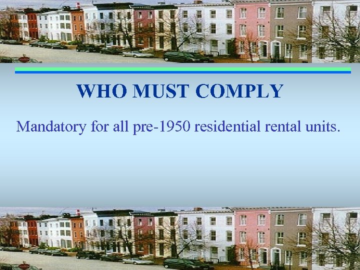 WHO MUST COMPLY Mandatory for all pre-1950 residential rental units. 