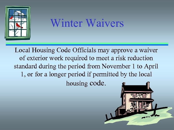 Winter Waivers Local Housing Code Officials may approve a waiver of exterior work required