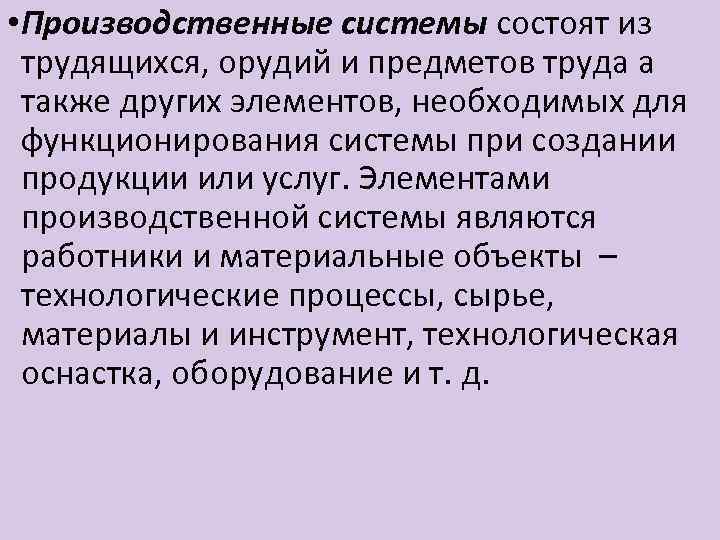  • Производственные системы состоят из трудящихся, орудий и предметов труда а также других
