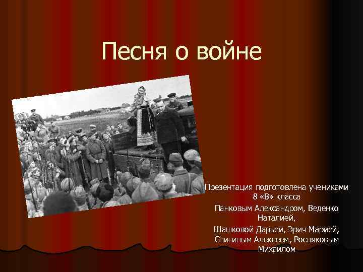 Песня о войне Презентация подготовлена учениками 8 «В» класса Панковым Александром, Веденко Наталией, Шашковой