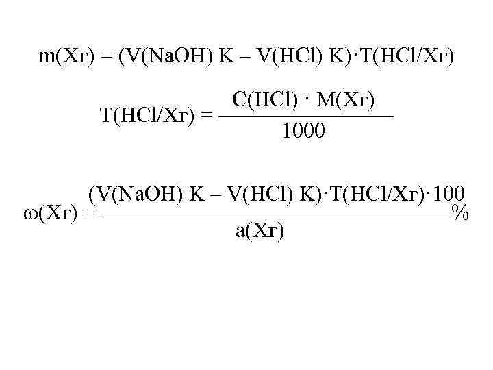 m(Xг) = (V(Na. OH) K – V(HCl) K)·T(HCl/Xг) С(HCl) · M(Xг) Т(HCl/Хг) = ————