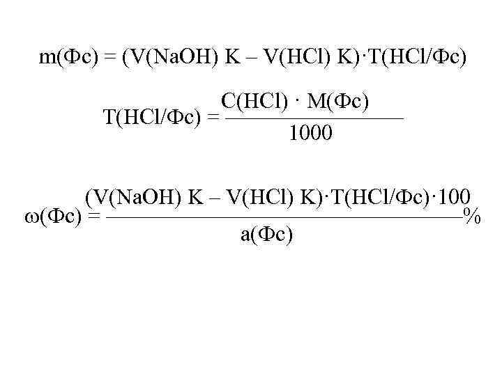 m(Фс) = (V(Na. OH) K – V(HCl) K)·T(HCl/Фс) С(HCl) · M(Фс) Т(HCl/Фс) = ————