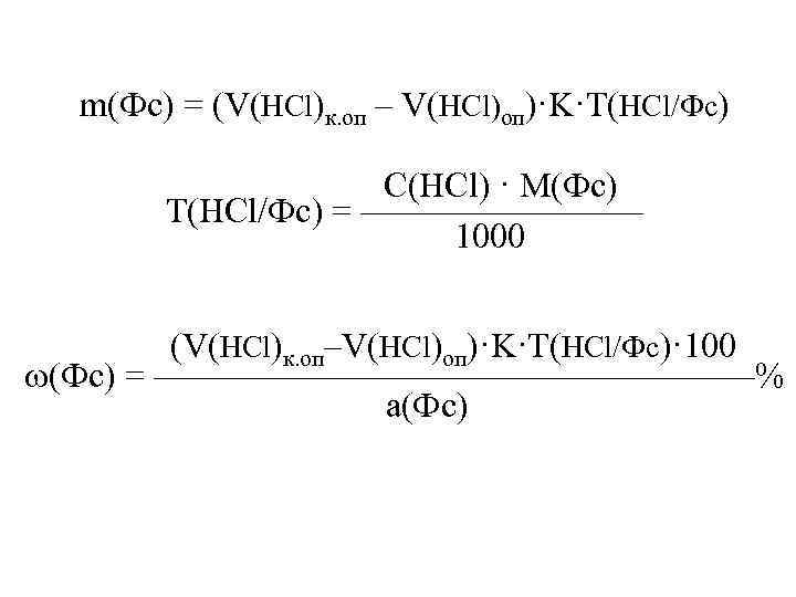 m(Фс) = (V(HCl)к. оп – V(HCl)оп)·K·T(HCl/Фс) С(HCl) · M(Фс) Т(HCl/Фс) = ———— 1000 (V(HCl)к.