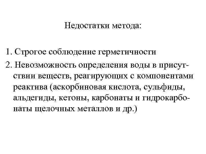 Недостатки метода: 1. Строгое соблюдение герметичности 2. Невозможность определения воды в присутствии веществ, реагирующих