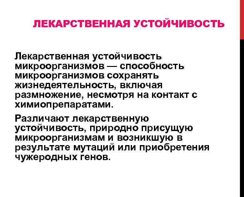 ЛЕКАРСТВЕННАЯ УСТОЙЧИВОСТЬ Лекарственная устойчивость микроорганизмов — способность микроорганизмов сохранять жизнедеятельность, включая размножение, несмотря на