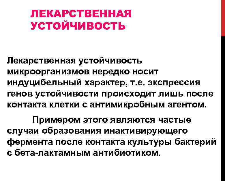 ЛЕКАРСТВЕННАЯ УСТОЙЧИВОСТЬ Лекарственная устойчивость микроорганизмов нередко носит индуцибельный характер, т. е. экспрессия генов устойчивости