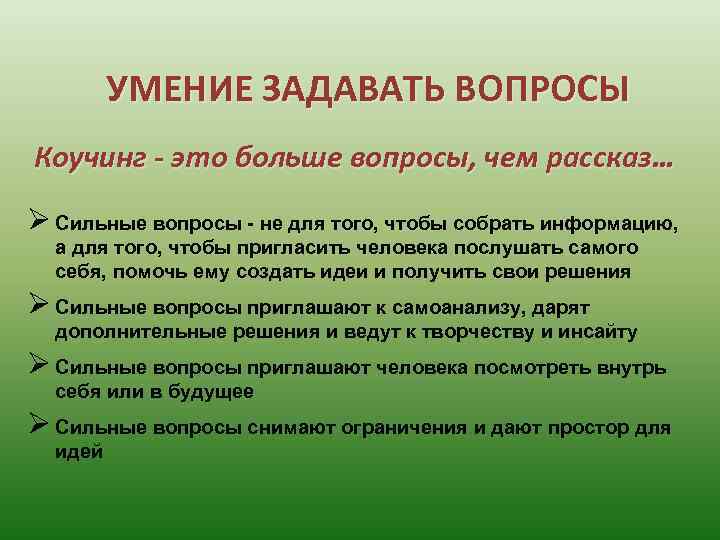 УМЕНИЕ ЗАДАВАТЬ ВОПРОСЫ Коучинг - это больше вопросы, чем рассказ… Ø Сильные вопросы -