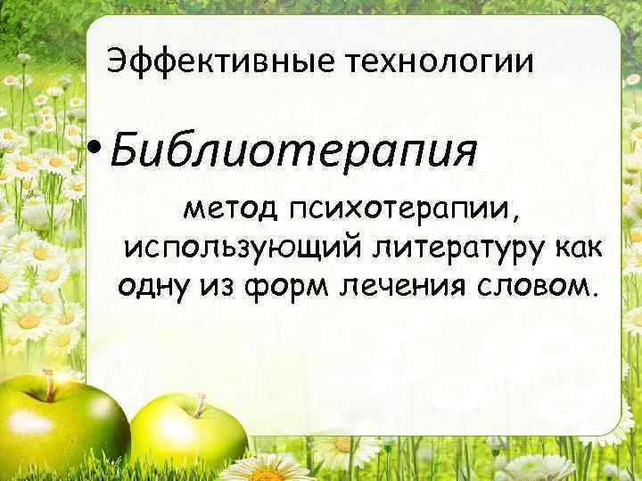 Эффективные технологии • Библиотерапия метод психотерапии, использующий литературу как одну из форм лечения словом.