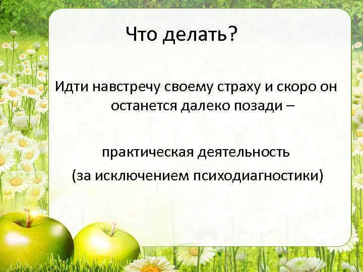 Что делать? Идти навстречу своему страху и скоро он останется далеко позади – практическая