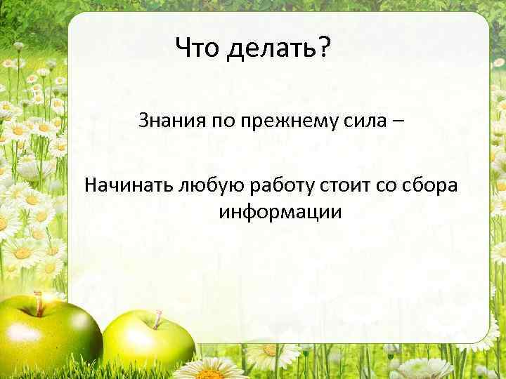 Что делать? Знания по прежнему сила – Начинать любую работу стоит со сбора информации