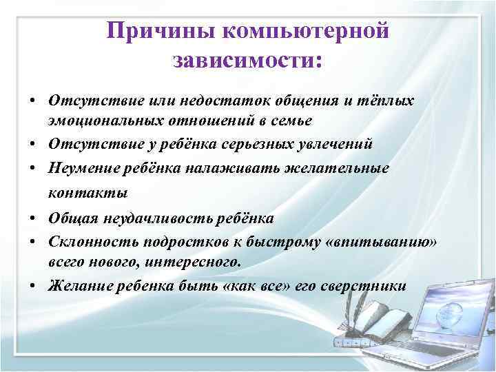 Причины компьютерной зависимости: • Отсутствие или недостаток общения и тёплых эмоциональных отношений в семье