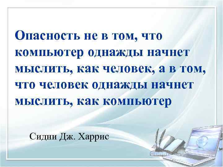 Опасность не в том, что компьютер однажды начнет мыслить, как человек, а в том,