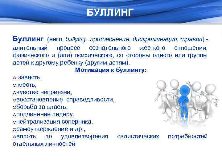 БУЛЛИНГ Буллинг (англ. bullying - притеснение, дискриминация, травля) - длительный процесс сознательного жесткого отношения,