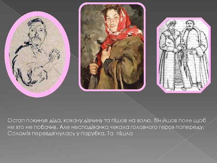 Остап покинув діда, кохану дівчину та пішов на волю. Він йшов поле щоб не