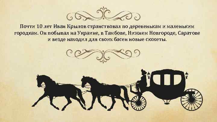 Почти 10 лет Иван Крылов странствовал по деревенькам и маленьким городкам. Он побывал на