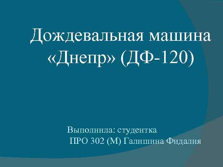 Дождевальная машина «Днепр» (ДФ-120) Выполнила: студентка ПРО 302 (М) Галишина Фидалия 