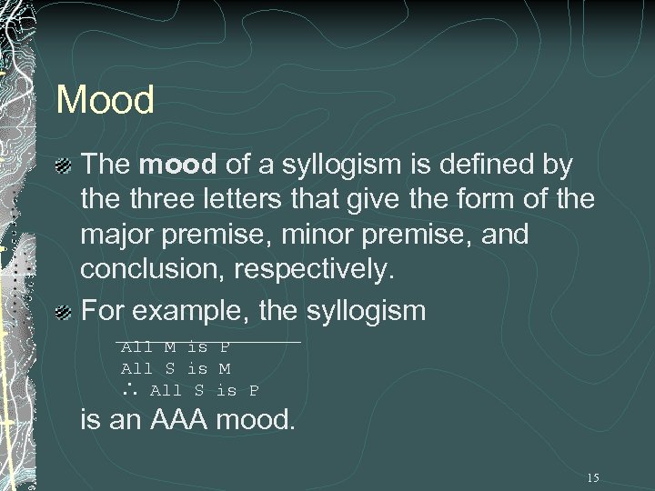 Mood The mood of a syllogism is defined by the three letters that give