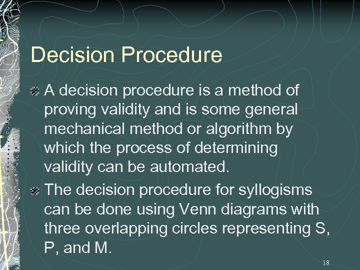 Decision Procedure A decision procedure is a method of proving validity and is some