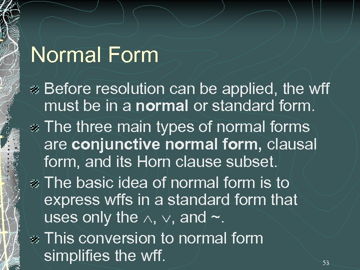 Normal Form Before resolution can be applied, the wff must be in a normal