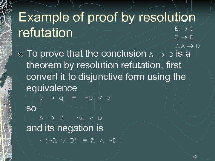 Example of proof by resolution A B B C refutation C D A D