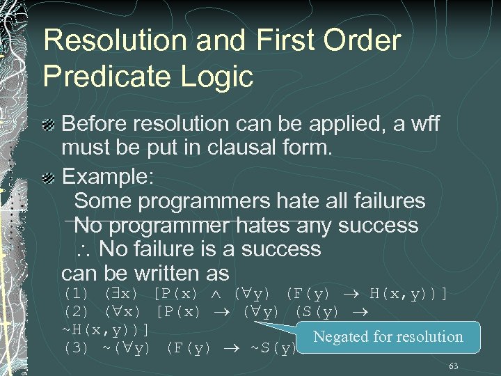 Resolution and First Order Predicate Logic Before resolution can be applied, a wff must