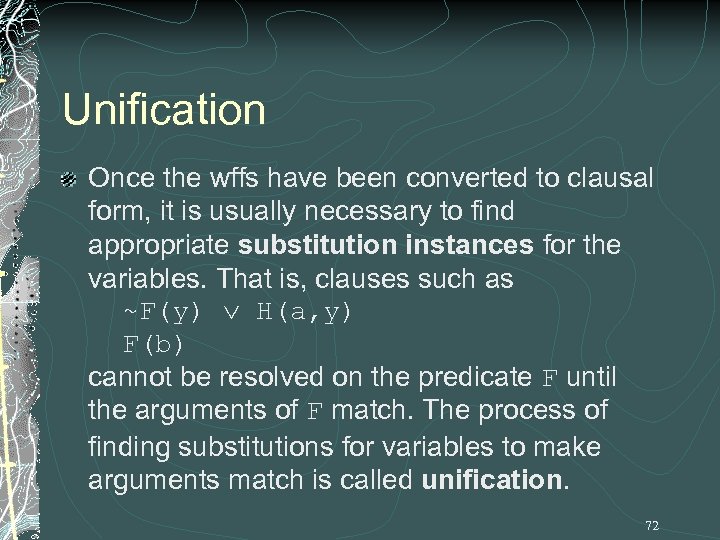Unification Once the wffs have been converted to clausal form, it is usually necessary