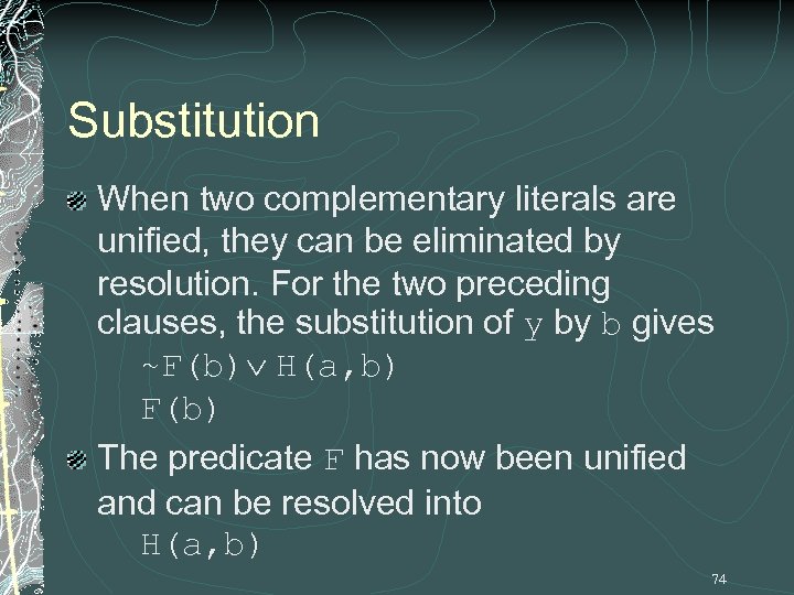 Substitution When two complementary literals are unified, they can be eliminated by resolution. For