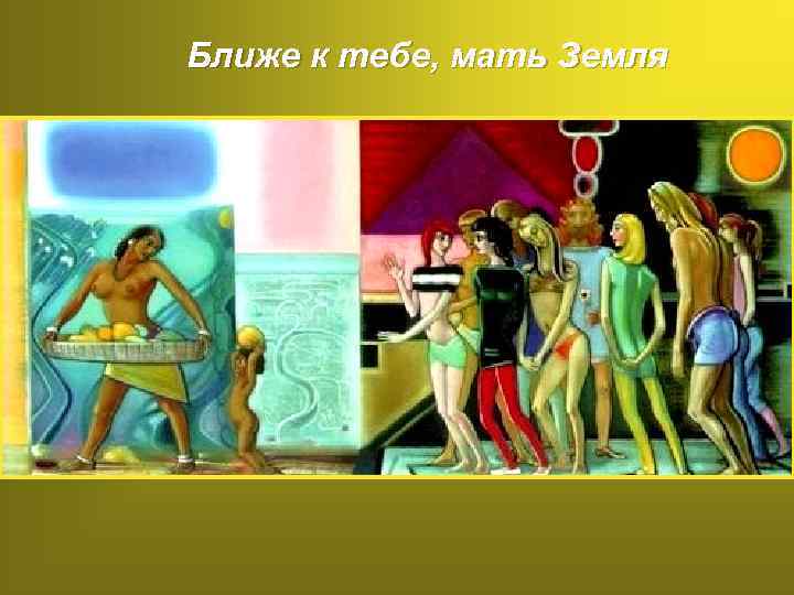 Ближе к тебе, мать Земля 