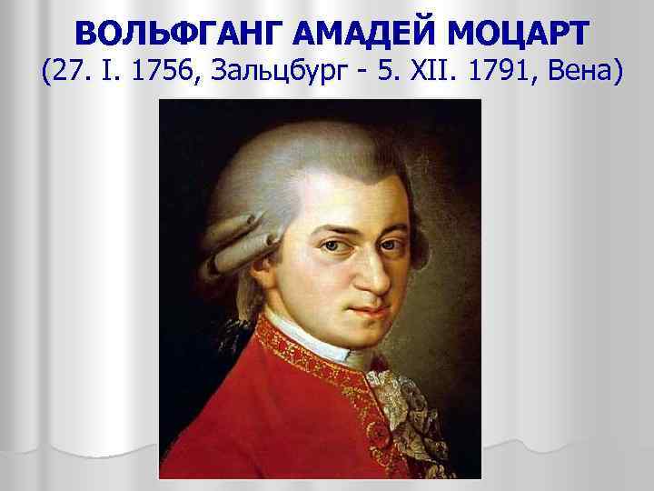 ВОЛЬФГАНГ АМАДЕЙ МОЦАРТ (27. I. 1756, Зальцбург - 5. XII. 1791, Вена) 