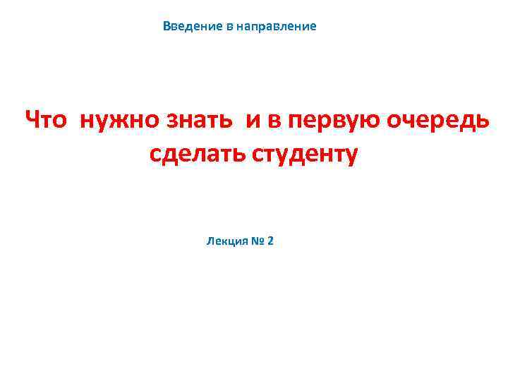 Введение в направление Что нужно знать и в первую очередь сделать студенту Лекция №