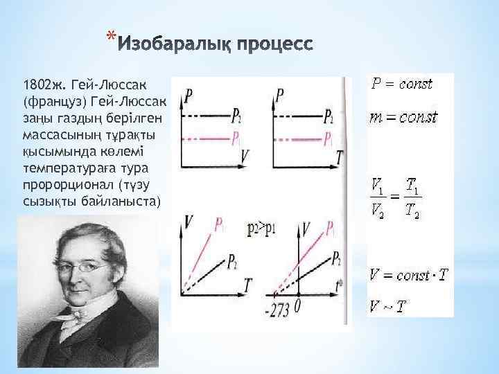 * 1802 ж. Гей-Люссак (француз) Гей-Люссак заңы газдың берілген массасының тұрақты қысымында көлемі температураға