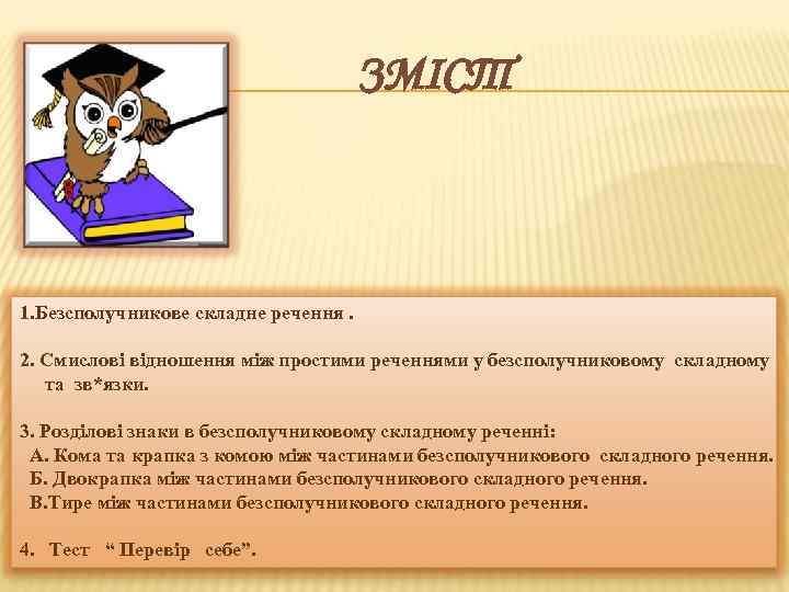 ЗМІСТ 1. Безсполучникове складне речення. 2. Смислові відношення між простими реченнями у безсполучниковому складному