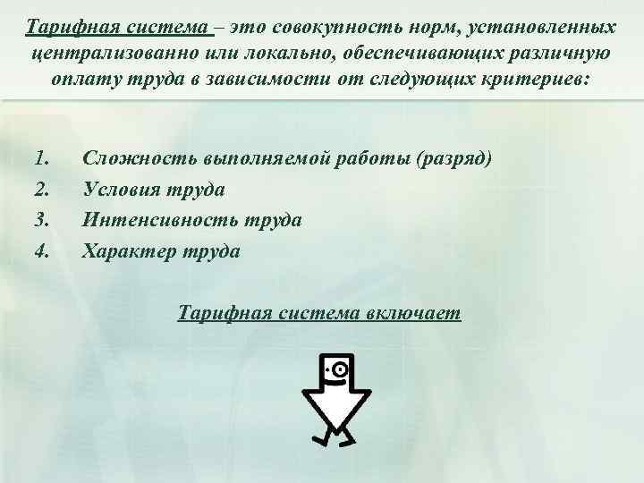 Тарифная система – это совокупность норм, установленных централизованно или локально, обеспечивающих различную оплату труда