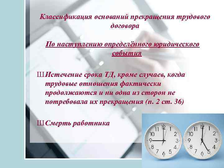 Классификация оснований прекращения трудового договора По наступлению определённого юридического события Ш Истечение срока ТД,