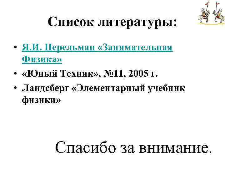 Список литературы: • Я. И. Перельман «Занимательная Физика» • «Юный Техник» , № 11,