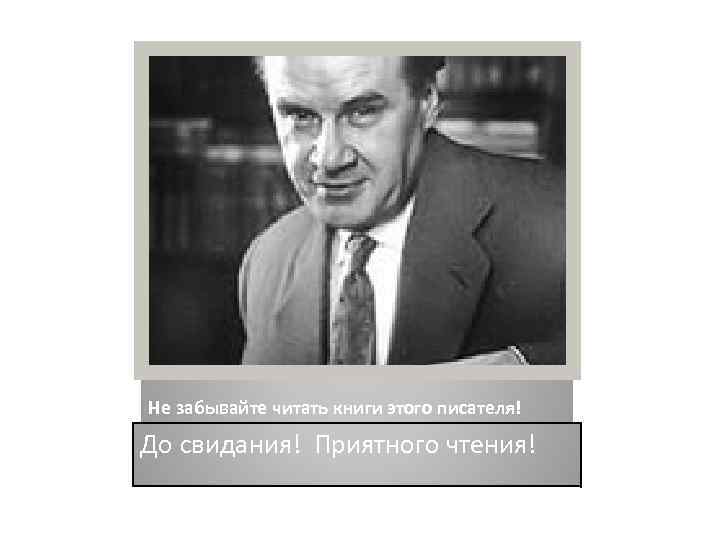 Не забывайте читать книги этого писателя! До свидания! Приятного чтения! 