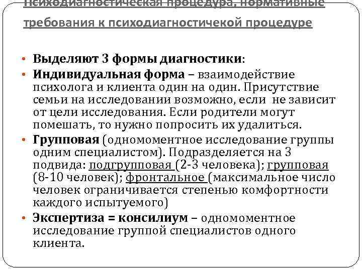 Психодиагностическая процедура, нормативные требования к психодиагностичекой процедуре • Выделяют 3 формы диагностики: • Индивидуальная