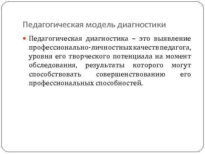 Педагогическая модель диагностики Педагогическая диагностика – это выявление профессионально личностных качеств педагога, уровня его