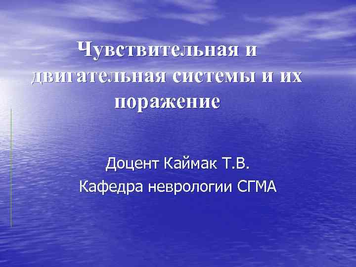 Чувствительная и двигательная системы и их поражение Доцент Каймак Т. В. Кафедра неврологии СГМА