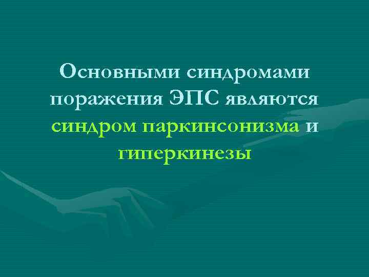 Основными синдромами поражения ЭПС являются синдром паркинсонизма и гиперкинезы 