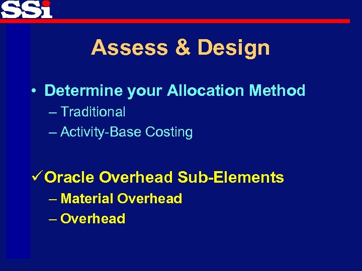 Assess & Design • Determine your Allocation Method – Traditional – Activity-Base Costing ü